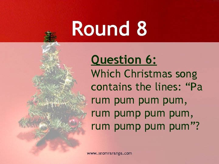 Round 8 Question 6: Which Christmas song contains the lines: “Pa rum pum pum,