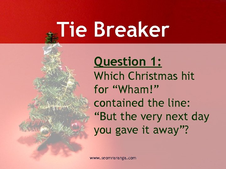 Tie Breaker Question 1: Which Christmas hit for “Wham!” contained the line: “But the