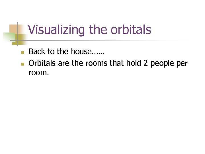 Visualizing the orbitals n n Back to the house…… Orbitals are the rooms that