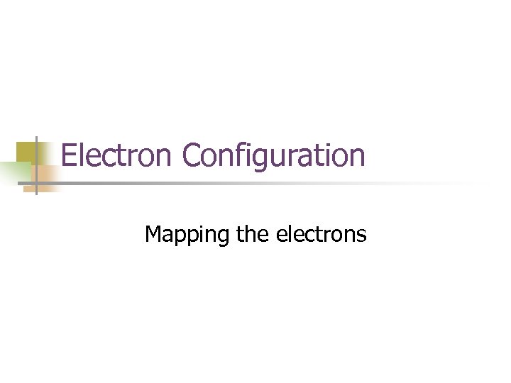 Electron Configuration Mapping the electrons 