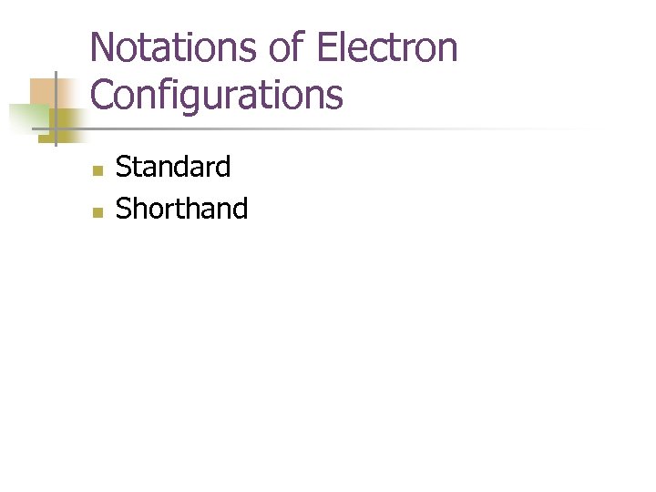 Notations of Electron Configurations n n Standard Shorthand 