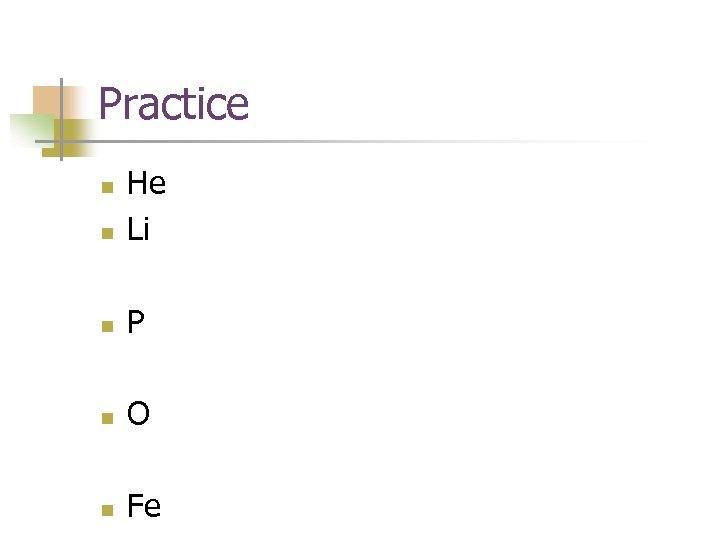 Practice n He Li n P n O n Fe n 