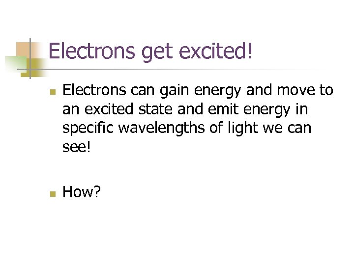 Electrons get excited! n n Electrons can gain energy and move to an excited