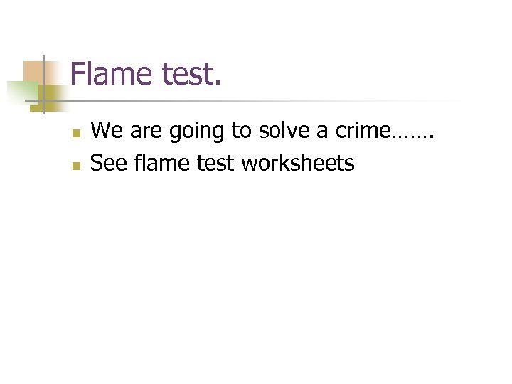 Flame test. n n We are going to solve a crime……. See flame test