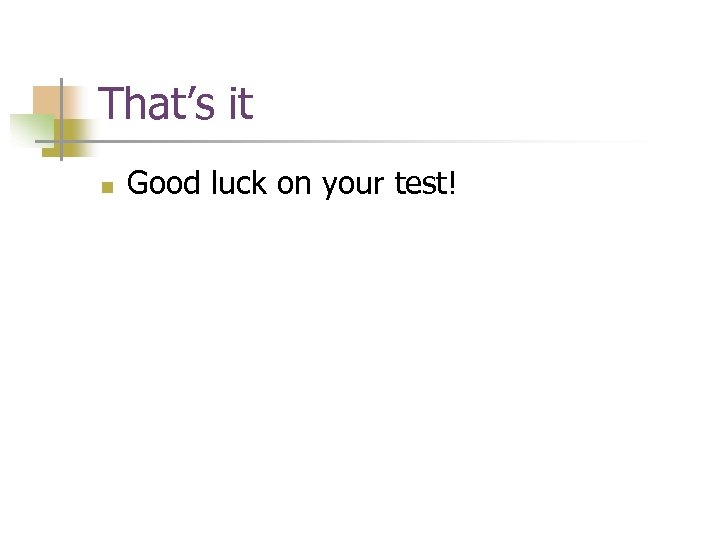 That’s it n Good luck on your test! 