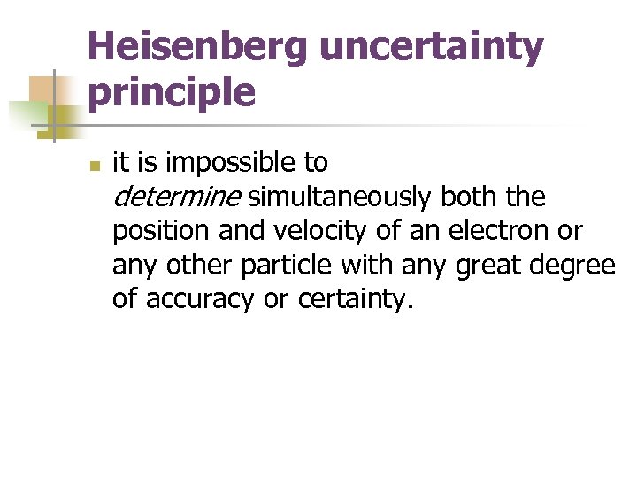 Heisenberg uncertainty principle n it is impossible to determine simultaneously both the position and