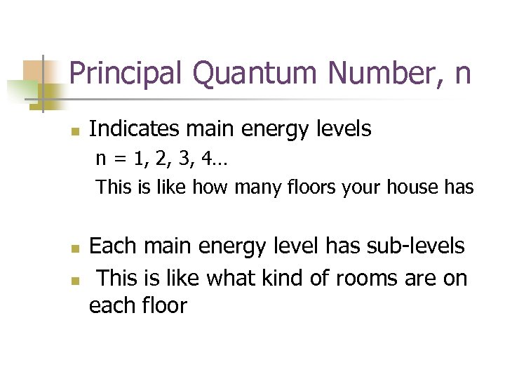 Principal Quantum Number, n n Indicates main energy levels n = 1, 2, 3,