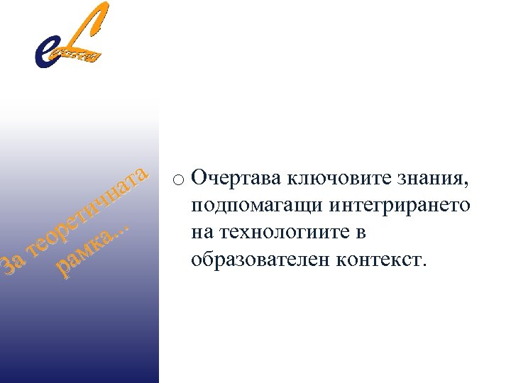 та o Очертава ключовите знания, на подпомагащи интегрирането ич. ет. . на технологиите в