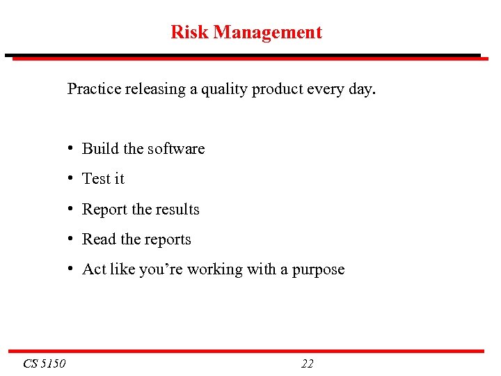 Risk Management Practice releasing a quality product every day. • Build the software •