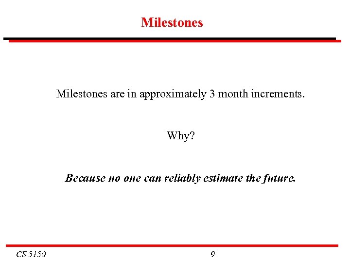 Milestones are in approximately 3 month increments. Why? Because no one can reliably estimate