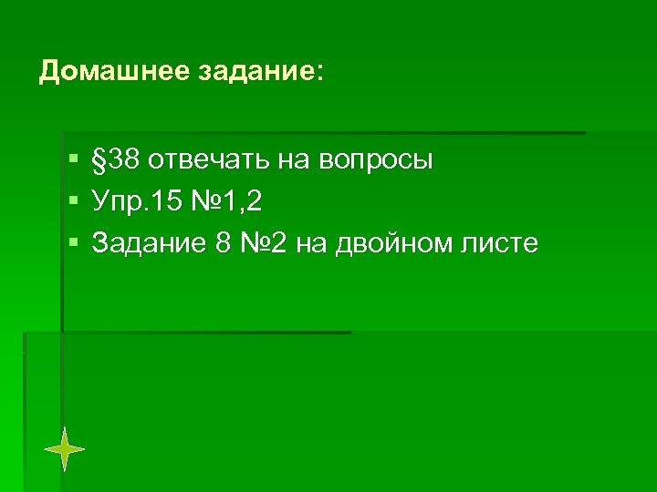 Домашнее задание: § § 38 отвечать на вопросы Упр. 15 № 1, 2 Задание