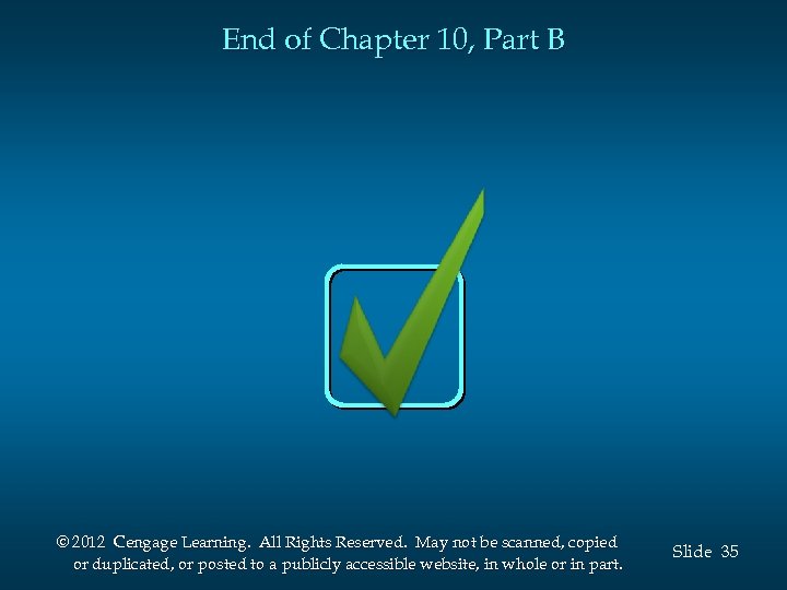 End of Chapter 10, Part B © 2012 Cengage Learning. All Rights Reserved. May