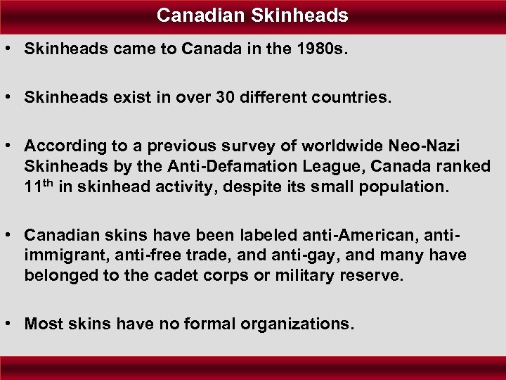Canadian Skinheads • Skinheads came to Canada in the 1980 s. • Skinheads exist