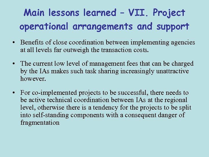 Main lessons learned – VII. Project operational arrangements and support • Benefits of close
