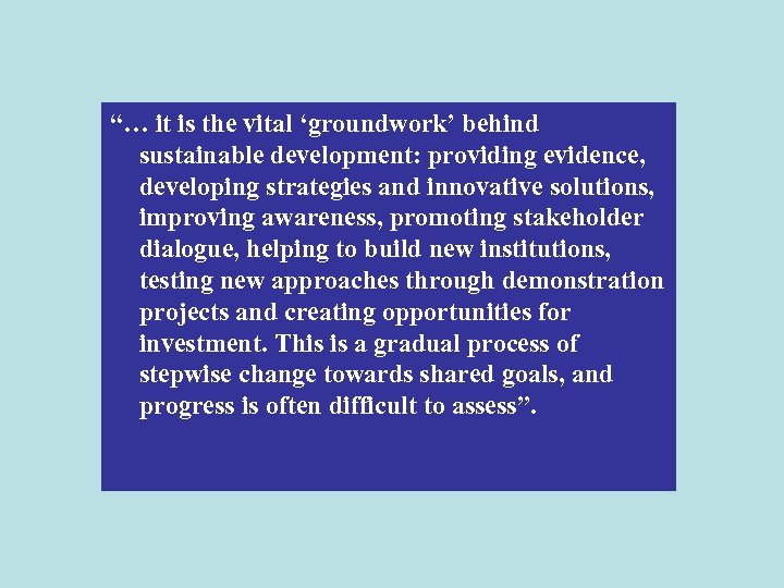 “… it is the vital ‘groundwork’ behind sustainable development: providing evidence, developing strategies and