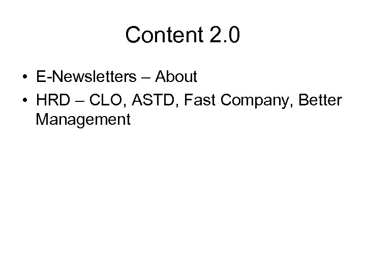 Content 2. 0 • E-Newsletters – About • HRD – CLO, ASTD, Fast Company,