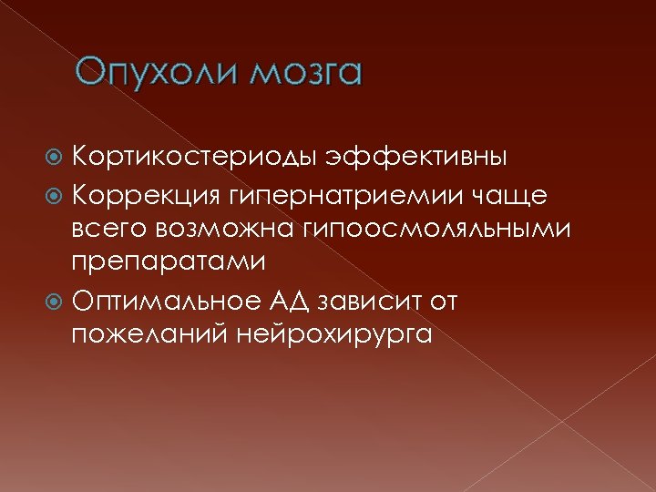 Опухоли мозга Кортикостериоды эффективны Коррекция гипернатриемии чаще всего возможна гипоосмоляльными препаратами Оптимальное АД зависит