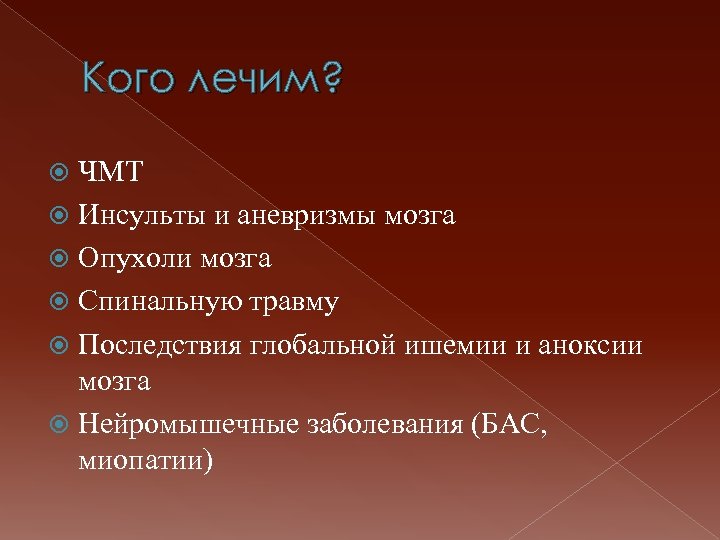 Кого лечим? ЧМТ Инсульты и аневризмы мозга Опухоли мозга Спинальную травму Последствия глобальной ишемии