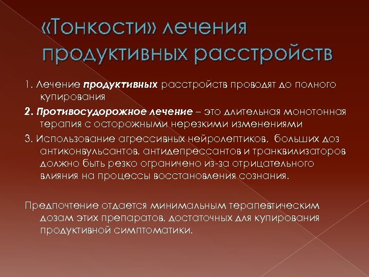  «Тонкости» лечения продуктивных расстройств 1. Лечение продуктивных расстройств проводят до полного купирования 2.