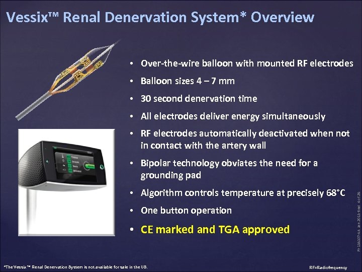 Vessix™ Renal Denervation System* Overview • Over-the-wire balloon with mounted RF electrodes • Balloon