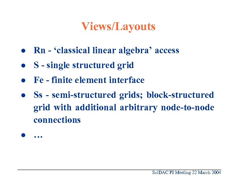 Views/Layouts l Rn - ‘classical linear algebra’ access l S - single structured grid