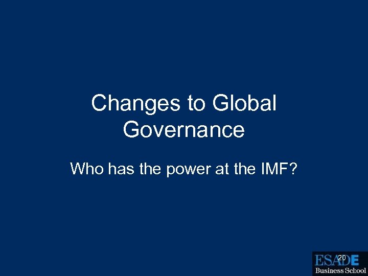 Changes to Global Governance Who has the power at the IMF? 20 