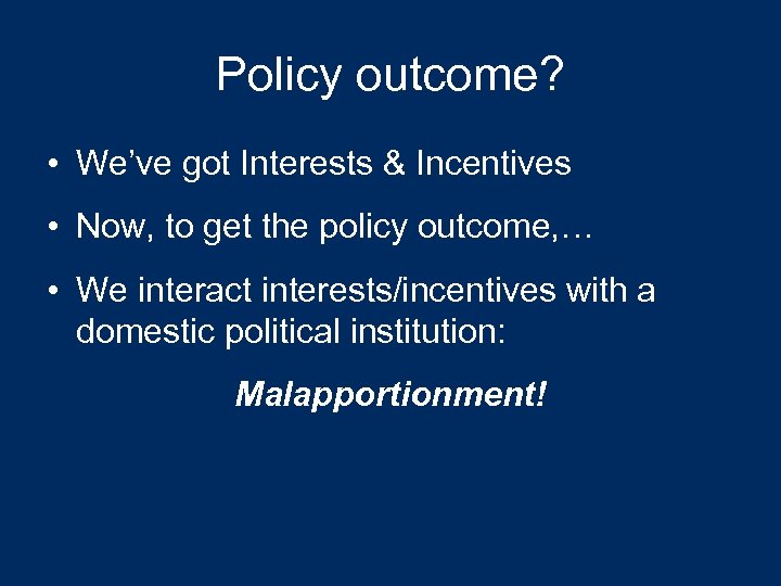 Policy outcome? • We’ve got Interests & Incentives • Now, to get the policy