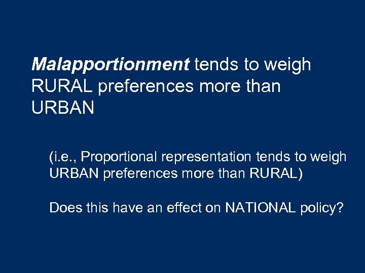 Malapportionment tends to weigh RURAL preferences more than URBAN (i. e. , Proportional representation