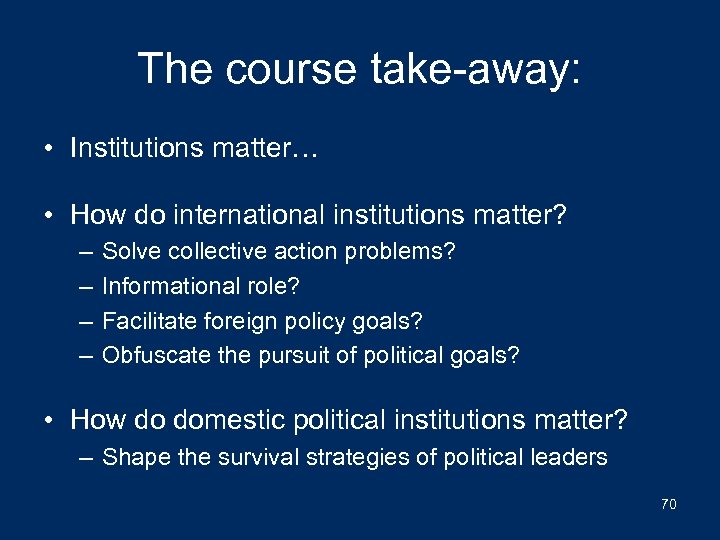 The course take-away: • Institutions matter… • How do international institutions matter? – –