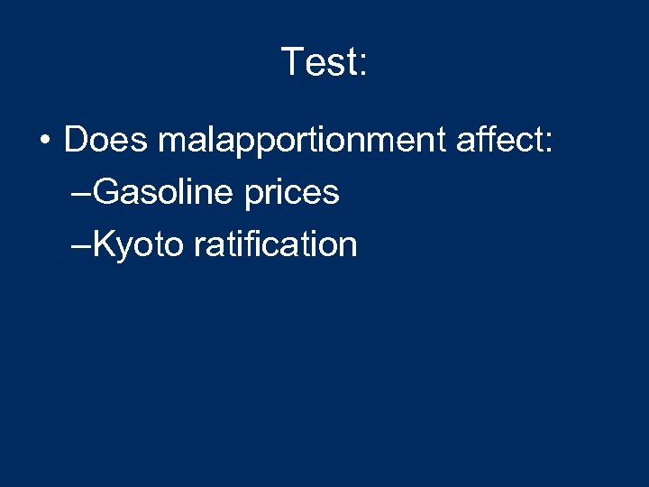 Test: • Does malapportionment affect: –Gasoline prices –Kyoto ratification 