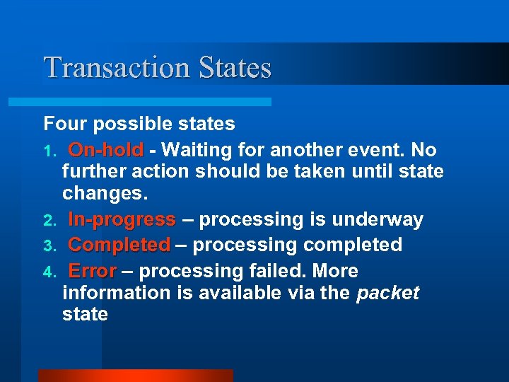 Transaction States Four possible states 1. On-hold - Waiting for another event. No further