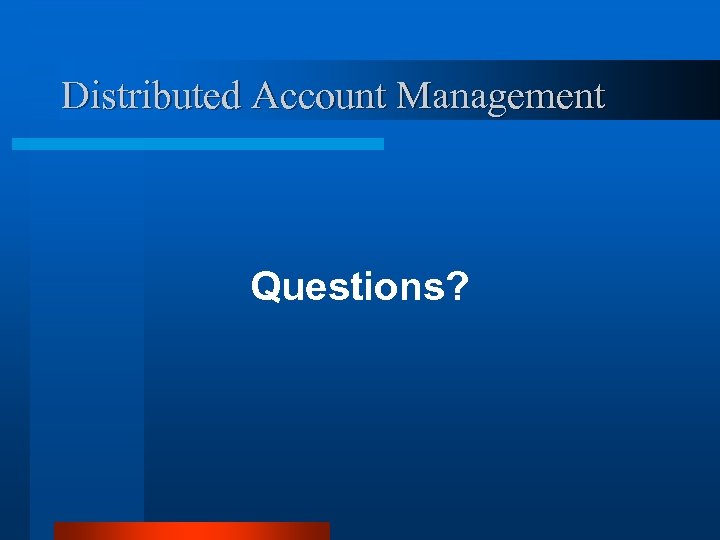 Distributed Account Management Questions? 