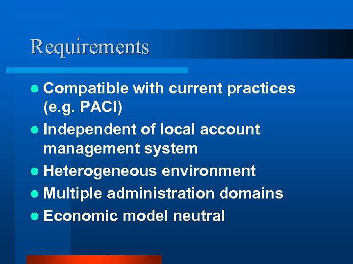Requirements l Compatible with current practices (e. g. PACI) l Independent of local account
