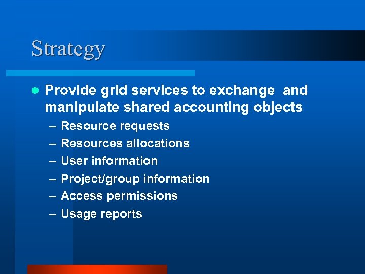 Strategy l Provide grid services to exchange and manipulate shared accounting objects – –