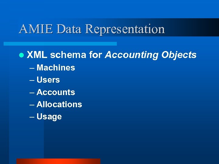 AMIE Data Representation l XML schema for Accounting Objects – Machines – Users –