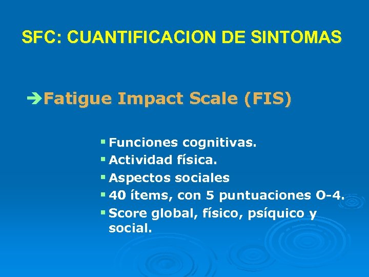 SFC: CUANTIFICACION DE SINTOMAS èFatigue Impact Scale (FIS) § Funciones cognitivas. § Actividad física.