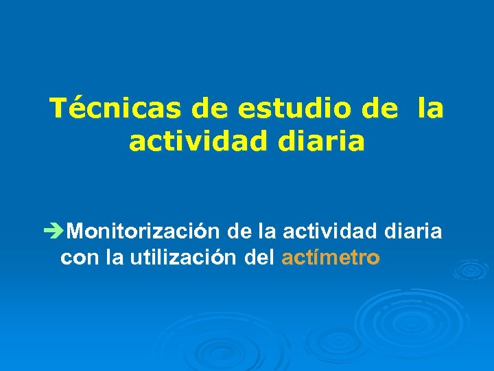 Técnicas de estudio de la actividad diaria èMonitorización de la actividad diaria con la