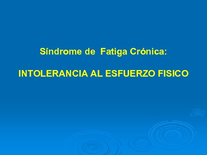 Síndrome de Fatiga Crónica: INTOLERANCIA AL ESFUERZO FISICO 
