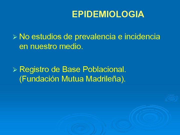 EPIDEMIOLOGIA Ø No estudios de prevalencia e incidencia en nuestro medio. Ø Registro de