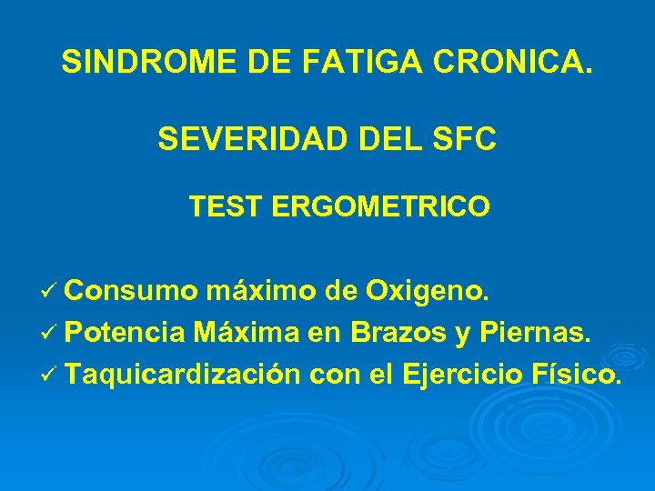 SINDROME DE FATIGA CRONICA. SEVERIDAD DEL SFC TEST ERGOMETRICO ü Consumo máximo de Oxigeno.