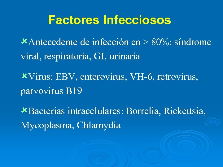 Factores Infecciosos ûAntecedente de infección en > 80%: síndrome viral, respiratoria, GI, urinaria ûVirus: