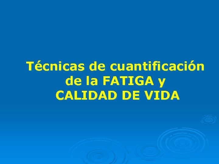Técnicas de cuantificación de la FATIGA y CALIDAD DE VIDA 