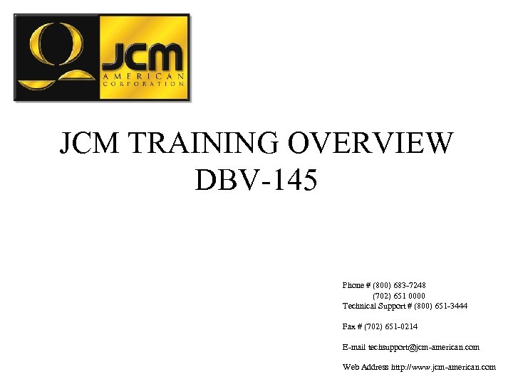 JCM TRAINING OVERVIEW DBV-145 Phone # (800) 683 -7248 (702) 651 0000 Technical Support