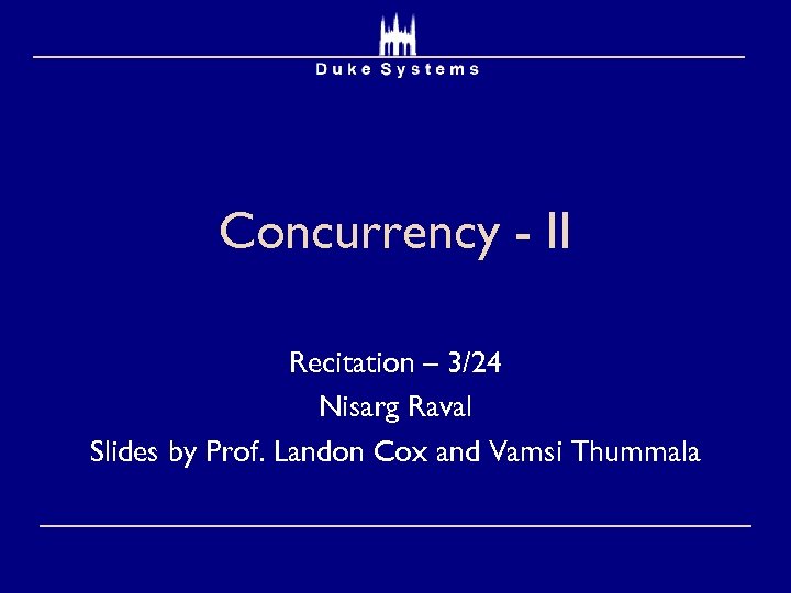 Concurrency - II Recitation – 3/24 Nisarg Raval Slides by Prof. Landon Cox and