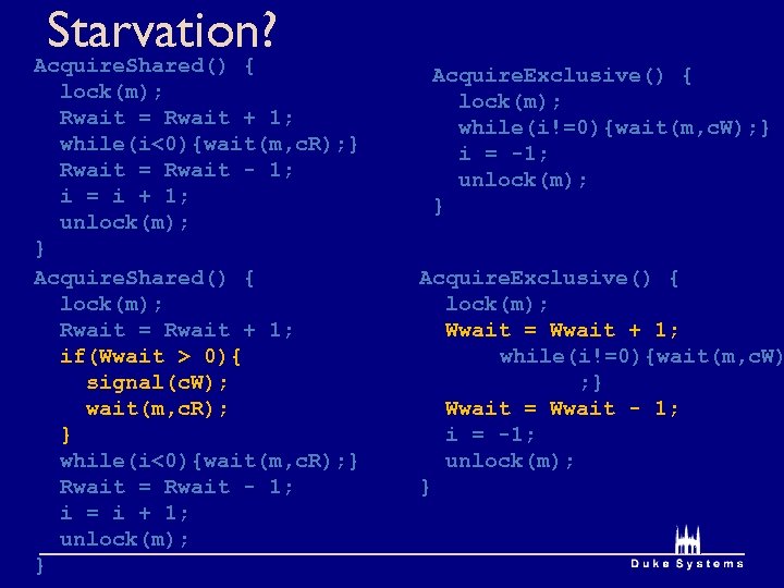Starvation? Acquire. Shared() { lock(m); Rwait = Rwait + 1; while(i<0){wait(m, c. R); }