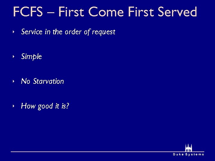 FCFS – First Come First Served Service in the order of request Simple No