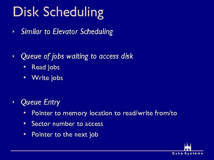 Disk Scheduling Similar to Elevator Scheduling Queue of jobs waiting to access disk •