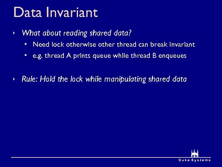 Data Invariant What about reading shared data? • Need lock otherwise other thread can
