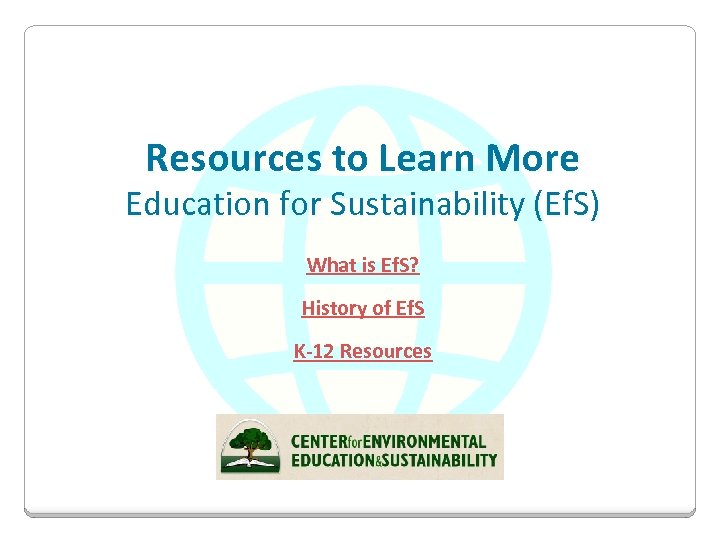 Resources to Learn More Education for Sustainability (Ef. S) What is Ef. S? History