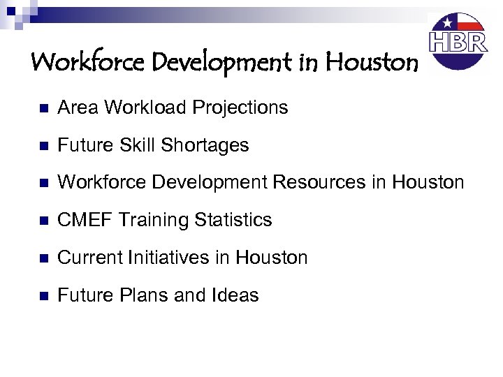 Workforce Development in Houston n Area Workload Projections n Future Skill Shortages n Workforce
